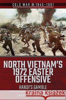 North Vietnam's 1972 Easter Offensive: Hanoi's Gamble Stephen Emerson 9781526757128 Pen & Sword Military - książka