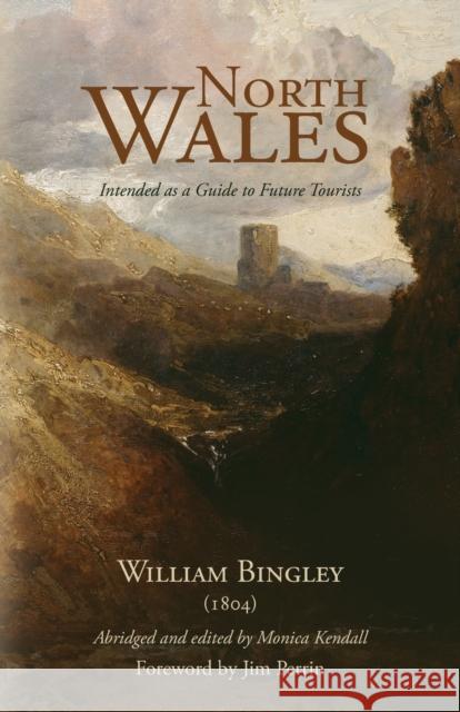 North Wales – Intended as a Guide to Future Tourists: William Bingley (1804)  9781800422438 SilverWood Books Ltd - książka