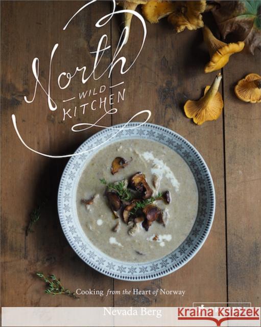 North Wild Kitchen: Home Cooking From the Heart of Norway Nevada Berg 9783791384139 Prestel - książka
