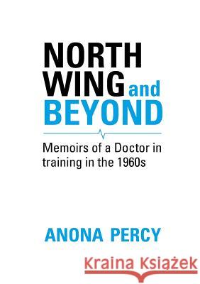 North Wing and Beyond: The Training of a Medical Student in the Sixties. . .  And What Followed Anona Percy 9781912183913 Consilience Media - książka