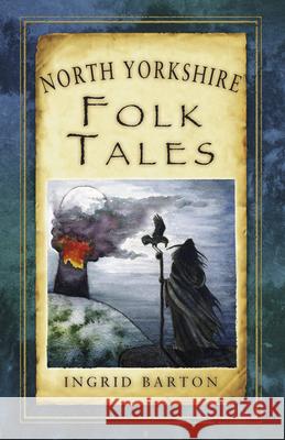 North Yorkshire Folk Tales Ingrid Barton 9780752489971 The History Press Ltd - książka