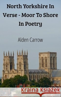North Yorkshire In Verse - Moor To Shore In Poetry Fearns, Daniel, Stewardson, Jeremy, Carrow, Alden 9798262244911 Independently Published - książka