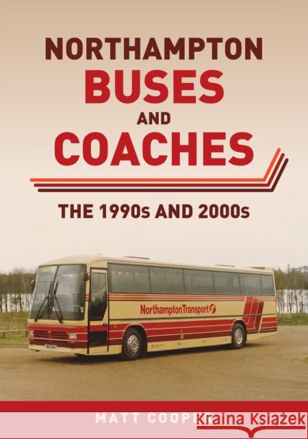 Northampton Buses and Coaches: The 1990s and 2000s Matt Cooper 9781398115866 Amberley Publishing - książka