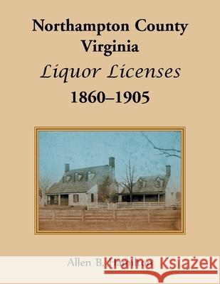 Northampton County, Virginia Liquor Licenses, 1860-1905 Allen B. Hamilton 9780788402784 Heritage Books - książka