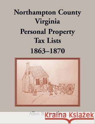Northampton County, Virginia: Personal Property Tax Lists, 1863-1870 Allen B Hamilton 9780788423550 Heritage Books - książka