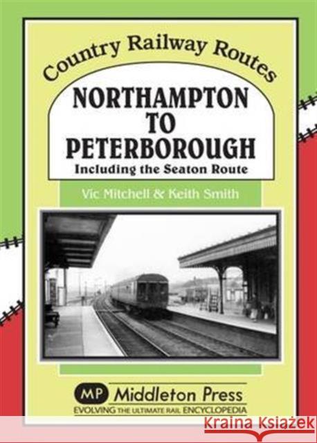 Northampton to Peterborough: Including the Seaton Route Vic Mitchell 9781908174925 Middleton Press - książka