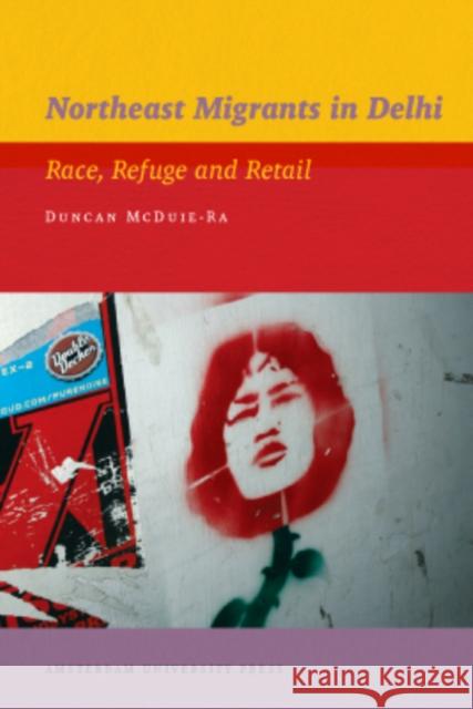 Northeast Migrants in Delhi: Race, Refuge and Retail McDuie-Ra, Duncan 9789089644220 Amsterdam University Press - książka