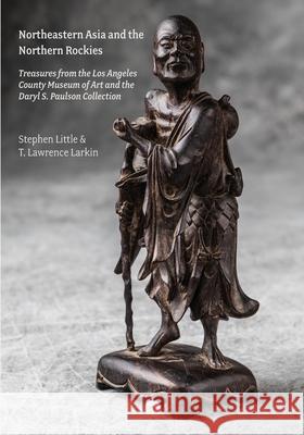 Northeastern Asia and the Northern Rockies: Treasures from the Los Angeles County Museum of Art and the Daryl S. Paulson Collection T. Lawrence Larkin Stephen Little 9781685711160 Punctum Books - książka