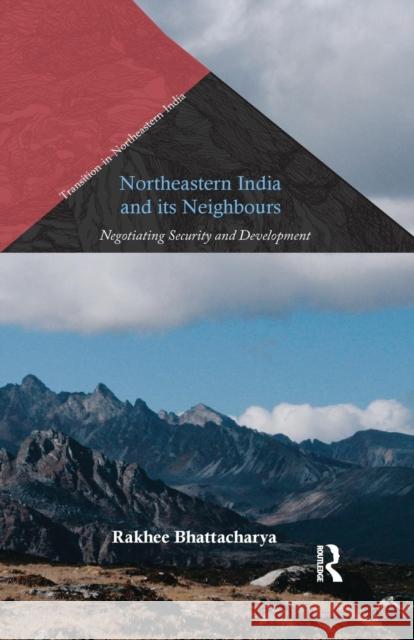 Northeastern India and Its Neighbours: Negotiating Security and Development Rakhee Bhattacharya 9780367177027 Routledge Chapman & Hall - książka