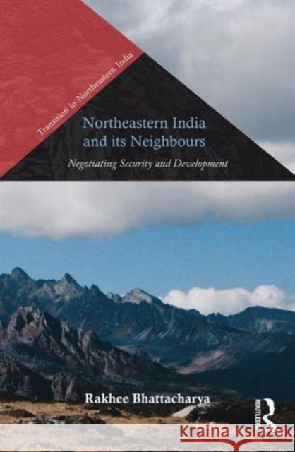 Northeastern India and Its Neighbours: Negotiating Security and Development Rakhee Bhattacharya 9781138795334 Routledge India - książka