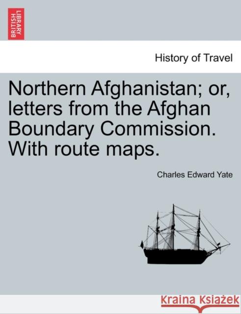Northern Afghanistan; Or, Letters from the Afghan Boundary Commission. with Route Maps. Charles Edward Yate 9781241503550 British Library, Historical Print Editions - książka