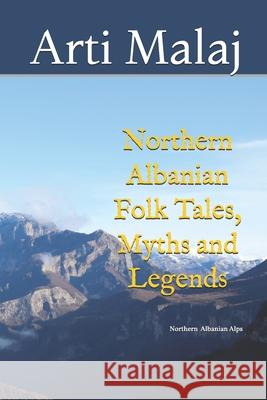 Northern Albanian Folk Tales, Myths and Legends Arti Malaj 9781659604658 Independently Published - książka