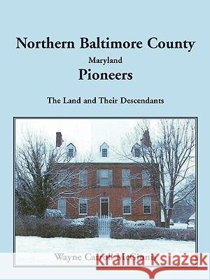 Northern Baltimore County, Maryland Pioneers: The Land and Their Descendants McGinnis, Wayne 9780788442773  - książka