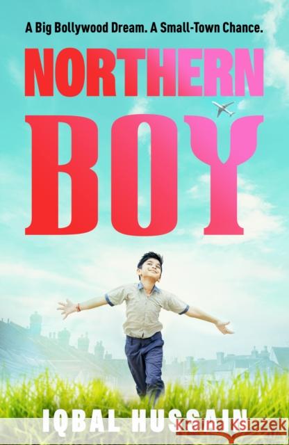 Northern Boy: A big Bollywood dream. A small-town chance. Iqbal Hussain 9781800183148 Unbound - książka