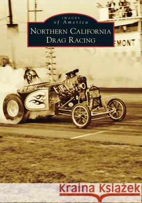 Northern California Drag Racing Steve Reyes 9781467108171 Arcadia Publishing (SC) - książka