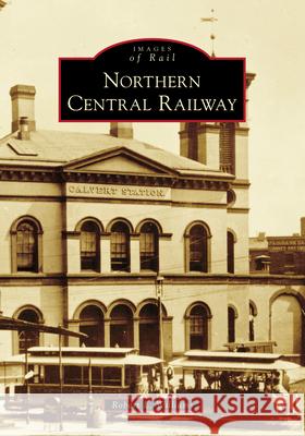 Northern Central Railway Robert L. Williams 9781467103442 Arcadia Publishing (SC) - książka