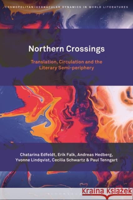 Northern Crossings: Translation, Circulation and the Literary Semi-Periphery Edfeldt, Chatarina 9781501374289 Bloomsbury Publishing Plc - książka