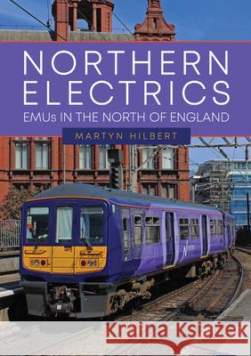 Northern Electrics: EMUs in the North of England Martyn Hilbert 9781398119154 Amberley Publishing - książka