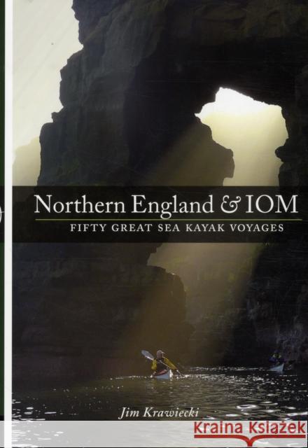 Northern England & IOM - Fifty Great Sea Kayak Voyages Jim Krawiecki 9781906095291 Pesda Press - książka