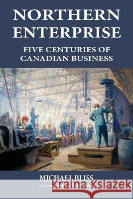 Northern Enterprise: Five Centuries of Canadian Business Michael Bliss John Turley-Ewart 9781772441512 Rock's Mills Press - książka