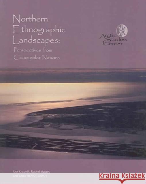 Northern Ethnographic Landscapes Krupnik Igor, Mason Rachel, Horton Tonia 9780967342979 Arctic Studies Center, National Museum of Nat - książka