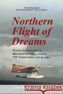 Northern Flight of Dreams: Flying Adventures in British Columbia, Yukon, NW Territories Larry Whitesitt 9780962908538 Larry L. Whitesitt - książka