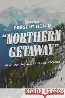 Northern Getaway: Film, Tourism, and the Canadian Vacation Br 9780228013921 McGill-Queen's University Press - książka