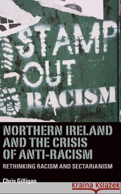 Northern Ireland and the Crisis of Anti-Racism: Rethinking Racism and Sectarianism Chris Gilligan 9780719086526 Manchester University Press - książka