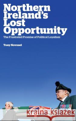 Northern Ireland's Lost Opportunity: The Frustrated Promise of Political Loyalism Novosel, Tony 9780745333090  - książka