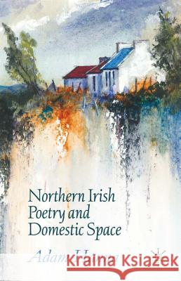 Northern Irish Poetry and Domestic Space Adam Hanna 9781137493699 Palgrave MacMillan - książka