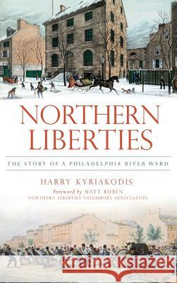 Northern Liberties: The Story of a Philadelphia River Ward Harry Kyriakodis Matt Ruben 9781540231970 History Press Library Editions - książka