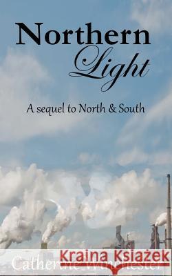 Northern Light: A contunuation of North & South Winchester, Catherine 9781463575434 Createspace - książka