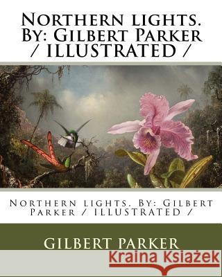 Northern lights. By: Gilbert Parker / ILLUSTRATED / Parker, Gilbert 9781978278035 Createspace Independent Publishing Platform - książka