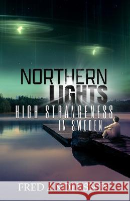 Northern Lights: High Strangeness in Sweden Fred Andersson   9781954528727 Beyond the Fray Publishing - książka