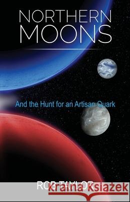 Northern Moons: And the Search for an Artisan Quark Rob Taylor 9781999460402 Rob Taylor Enterprises - książka