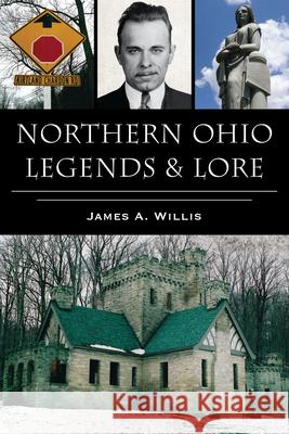 Northern Ohio Legends & Lore James A. Willis 9781467158268 History Press - książka
