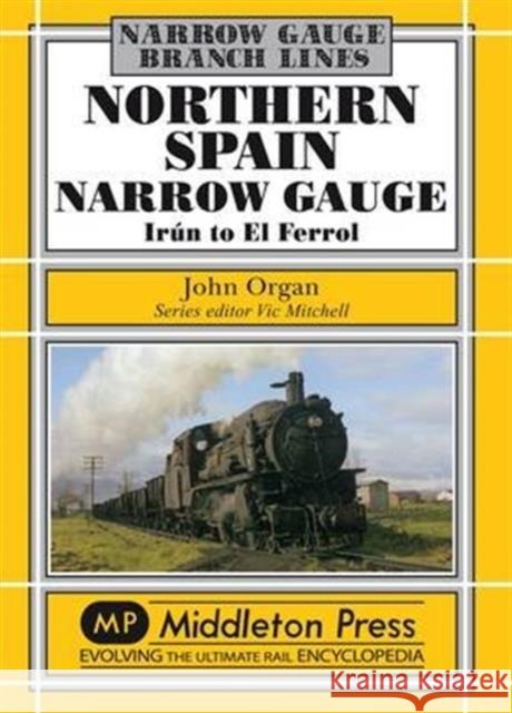 Northern Spain Narrow Gauge: Iru'n to El Ferrol John Organ 9781906008833 Narrow Gauge - książka