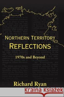 Northern Territory Reflections: 1970s and Beyond Richard Ryan 9781923388550 Wakefield Press - książka