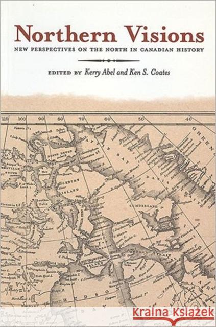 Northern Visions: New Perspectives on the North in Canadian History Abel, Kerry 9781551114019 BROADVIEW PRESS LTD - książka