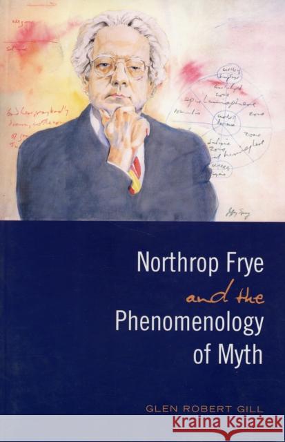 Northrop Frye and the Phenomenology of Myth Glen Gill 9780802094049 University of Toronto Press - książka