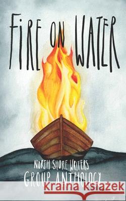 Northshore Writers Anthology 2023: Fire on Water Timothy Owen Ada Maria Soto Sharron Martin 9781738618330 Northshore Press - książka