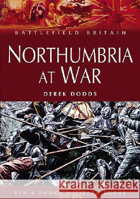 Northumbria at War Derek Dodds 9781844151493 Pen & Sword Books - książka