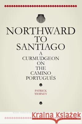 Northward To Santiago: A Curmudgeon On The Camino Portugués Patrick Tierney 9781838094300 Cottage Grove Editions - książka