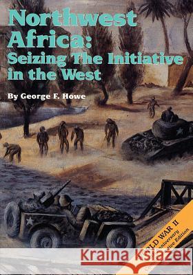 Northwest Africa: Seizing the Initiative in the West George F. Howe 9781515100331 Createspace - książka