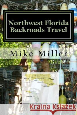 Northwest Florida Backroads Travel: Day Trips Off The Beaten Path Miller, Mike 9781542305822 Createspace Independent Publishing Platform - książka