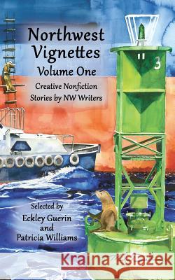 Northwest Vignettes Volume One: Creative Nonfiction Stories by NW Writers Northwest Writers, Eckley Pat Guerin, Patricia Williams 9781938281600 Moonlight Garden Publications - książka