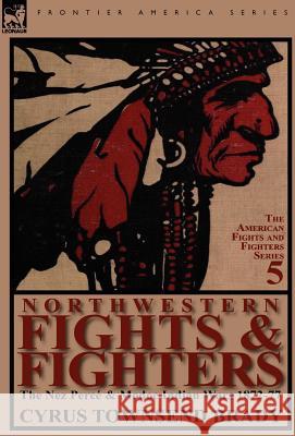 Northwestern Fights & Fighters: The Nez Perc & Modoc Indian Wars 1872-77 Brady, Cyrus Townsend 9780857066718 Leonaur Ltd - książka