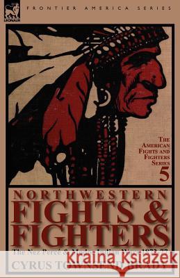 Northwestern Fights & Fighters: The Nez Perce & Modoc Indian Wars 1872-77 Brady, Cyrus Townsend 9780857066725 Leonaur Ltd - książka