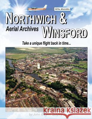 Northwich & Winsford Aerial Archives: Take a unique flight back in time... John Quigley (Ohio State University), Lynn Quigley 9780953494668 J & L Quigley - książka