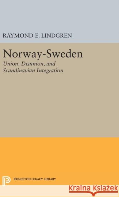 Norway-Sweden: Union, Disunion, and Scandinavian Integration Raymond E. Lindgren 9780691652641 Princeton University Press - książka